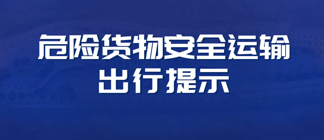 <strong>高溫預(yù)警！危險貨物運輸安全出行提示！</strong>